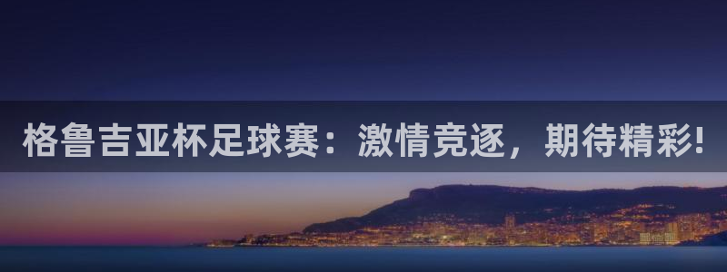 澳门永利皇宫酒店：格鲁吉亚杯足球赛：激情竞逐，期待精彩!